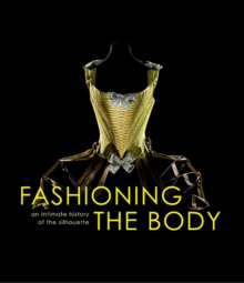 Image for Fashioning the body : an intimate history of the silhouette