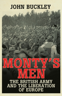 Monty’s Men: The British Army and the Liberation of Europe