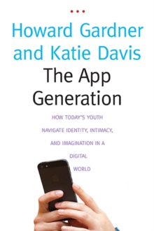 Image for The app generation  : how today's youth navigate identity, intimacy, and imagination in a digital world