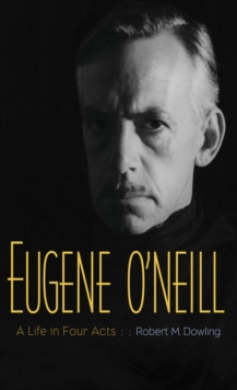 Image for Eugene O'Neill: a life in four acts