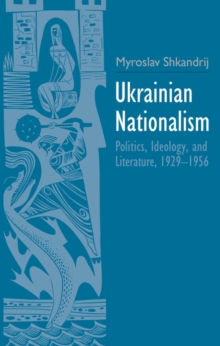 Image for Ukrainian nationalism: politics, ideology, and literature, 1929-1956