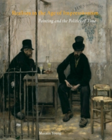 Image for Realism in the age of impressionism: painting and the politics of time