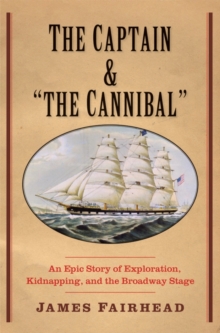 Image for The captain and "the cannibal": an epic story of exploration, kidnapping, and the Broadway stage