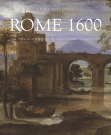 Image for Rome 1600  : the city and the visual arts under Clement VIII