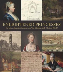Image for Enlightened princesses : Caroline, Augusta, Charlotte, and the shaping of the modern world