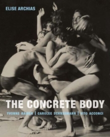 Image for The concrete body  : Yvonne Rainer, Carolee Schneemann, Vito Acconci