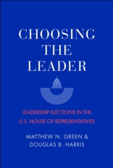 Image for Choosing the Leader : Leadership Elections in the U.S. House of Representatives