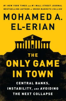Image for The only game in town: central banks, instability, and avoiding the next collapse