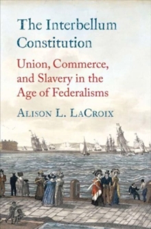 Image for The Interbellum Constitution : Union, Commerce, and Slavery in the Age of Federalisms