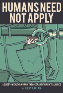 Image for Humans Need Not Apply : A Guide to Wealth and Work in the Age of Artificial Intelligence