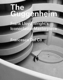 Image for The Guggenheim  : Frank Lloyd Wright's iconoclastic masterpiece