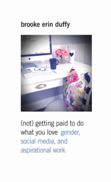 Image for (Not) Getting Paid to Do What You Love: Gender, Social Media, and Aspirational Work