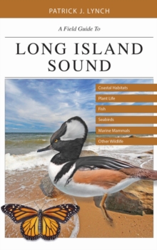 Image for A Field Guide to Long Island Sound: Coastal Habitats, Plant Life, Fish, Seabirds, Marine Mammals, and Other Wildlife
