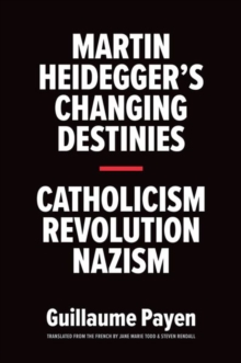 Martin Heidegger’s Changing Destinies: Catholicism, Revolution, Nazism