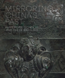 Image for Mirroring China's past  : emperors, scholars, and their bronzes