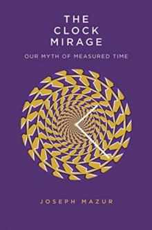 Image for The Clock Mirage : Our Myth of Measured Time
