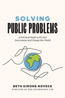 Solving Public Problems: A Practical Guide to Fix Our Government and Change Our World