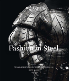 Image for Fashion in steel  : the Landsknecht armour of Wilhelm von Rogendorf