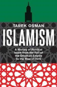 Islamism: A History of Political Islam from the Fall of the Ottoman Empire to the Rise of ISIS