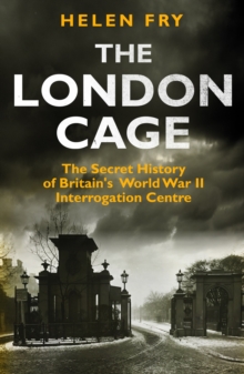 Image for The London Cage: the secret history of Britain's World War II interrogation centre
