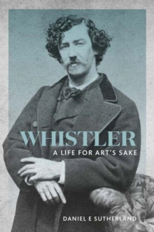 Whistler: A Life for Art’s Sake