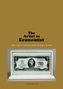 Image for The artist as economist  : art and capitalism in the 1960s