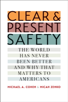 Image for Clear and Present Safety: The World Has Never Been Better and Why That Matters to Americans.