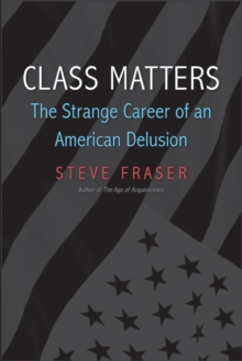 Image for Class Matters: The Strange Career of an American Delusion
