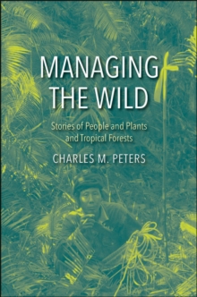 Image for Managing the Wild: Stories of People and Plants and Tropical Forests