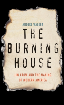 Image for The Burning House: Jim Crow and the Making of Modern America