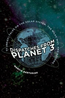 Dispatches from Planet 3: Thirty-Two (Brief) Tales on the Solar System, the Milky Way, and Beyond