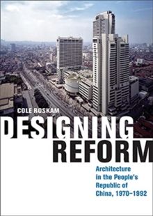 Designing Reform: Architecture in the People’s Republic of China, 1970–1992