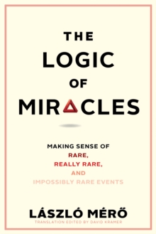 Image for The logic of miracles: making sense of rare, really rare, and impossibly rare events