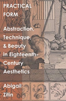 Image for Practical Form : Abstraction, Technique, and Beauty in Eighteenth-Century Aesthetics