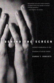 Image for Behind the Screen: Content Moderation in the Shadows of Social Media