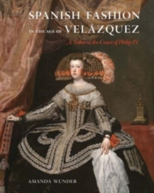 Spanish Fashion in the Age of Velazquez: A Tailor at the Court of Philip IV