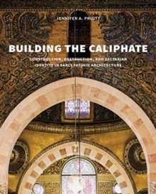 Building the Caliphate: Construction, Destruction, and Sectarian Identity in Early Fatimid Architecture