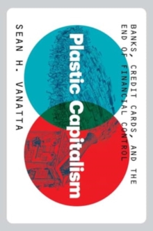 Image for Plastic Capitalism : Banks, Credit Cards, and the End of Financial Control