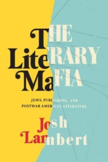 The Literary Mafia: Jews, Publishing, and Postwar American Literature