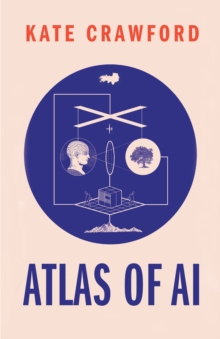 Image for Atlas of AI: Power, Politics, and the Planetary Costs of Artificial Intelligence