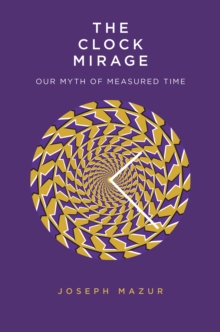 Image for The Clock Mirage: Our Myth of Measured Time