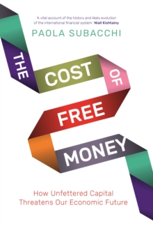 Image for The Cost of Free Money: How Unfettered Capital Threatens Our Economic Future