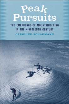 Image for Peak Pursuits: The Emergence of Mountaineering in the Nineteenth Century