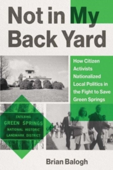 Image for Not in my backyard  : how citizen activists nationalized local politics in the fight to save Green Springs