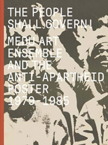 The People Shall Govern!: Medu Art Ensemble and the Anti-Apartheid Poster, 1979-1985