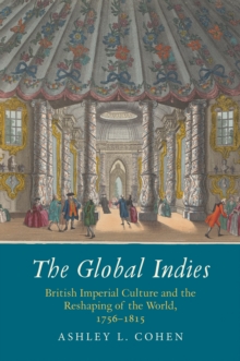 Image for The Global Indies: British Imperial Culture and the Reshaping of the World, 1756-1815