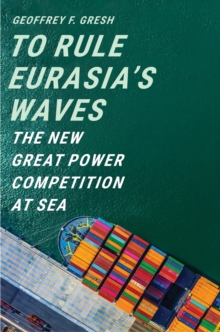 Image for To Rule Eurasia's Waves: The New Great Power Competition at Sea