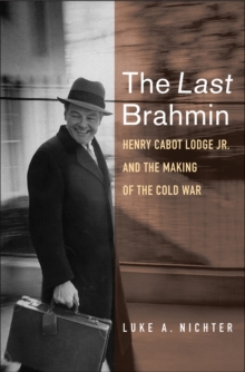 Image for The Last Brahmin: Henry Cabot Lodge Jr. And the Making of the Cold War