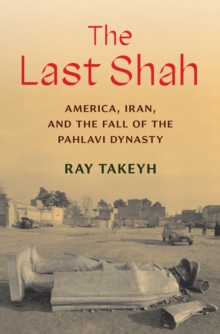 Image for The Last Shah: America, Iran, and the Fall of the Pahlavi Dynasty