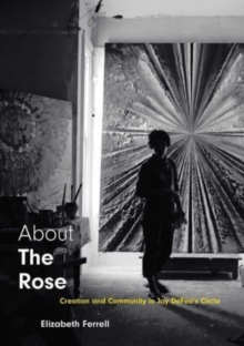 About The Rose: Creation and Community in Jay DeFeo’s Circle